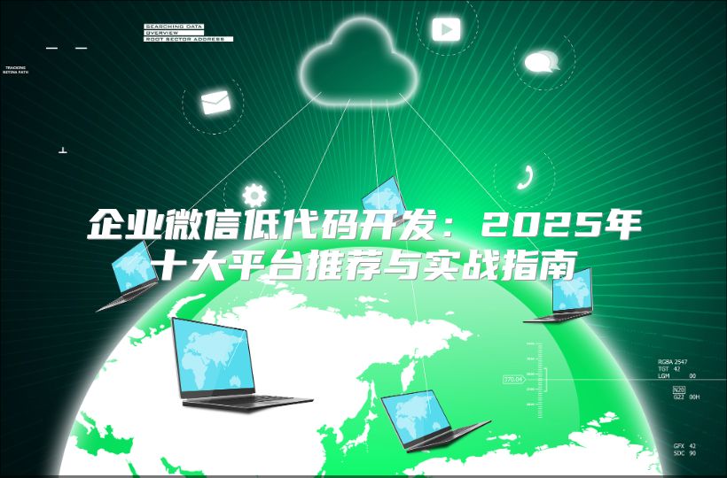 企业微信低代码开发：2025年十大平台推荐与实战指南