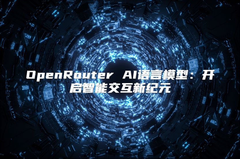 OpenRouter AI语言模型：开启智能交互新纪元