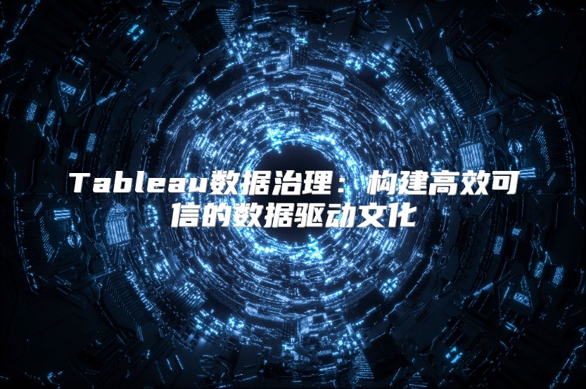 Tableau数据治理：构建高效可信的数据驱动文化