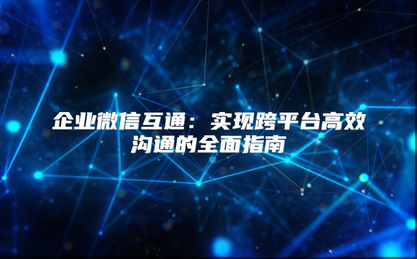 企业微信互通：实现跨平台高效沟通的全面指南