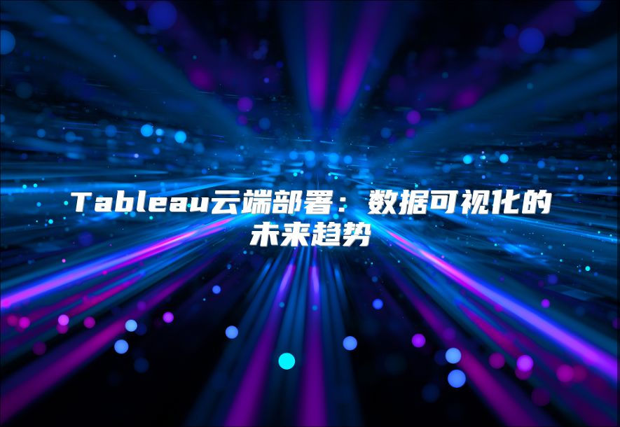 Tableau云端部署：数据可视化的未来趋势