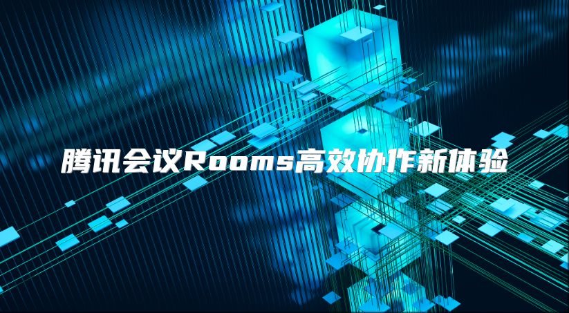 腾讯会议Rooms高效协作新体验