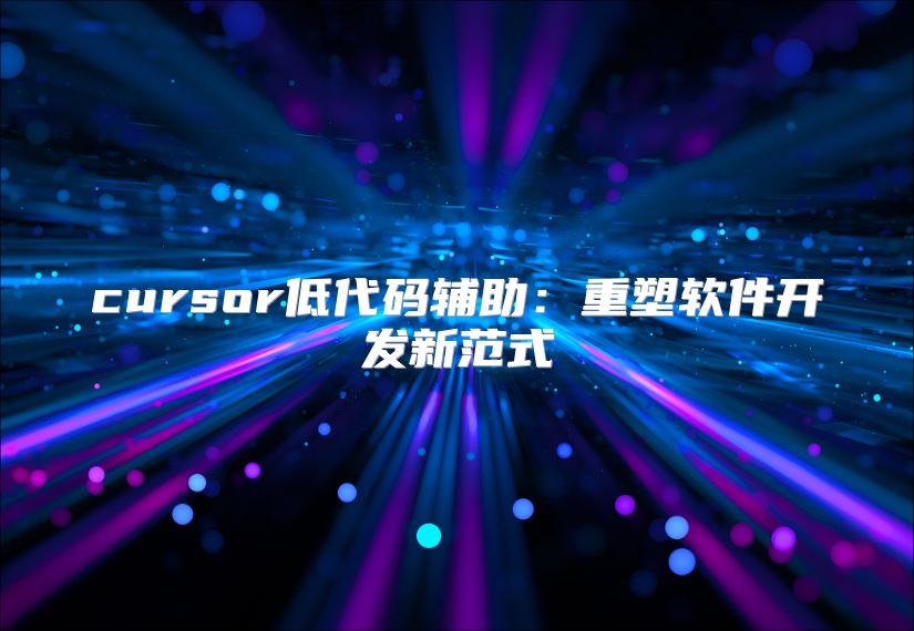 cursor低代码辅助：重塑软件开发新范式