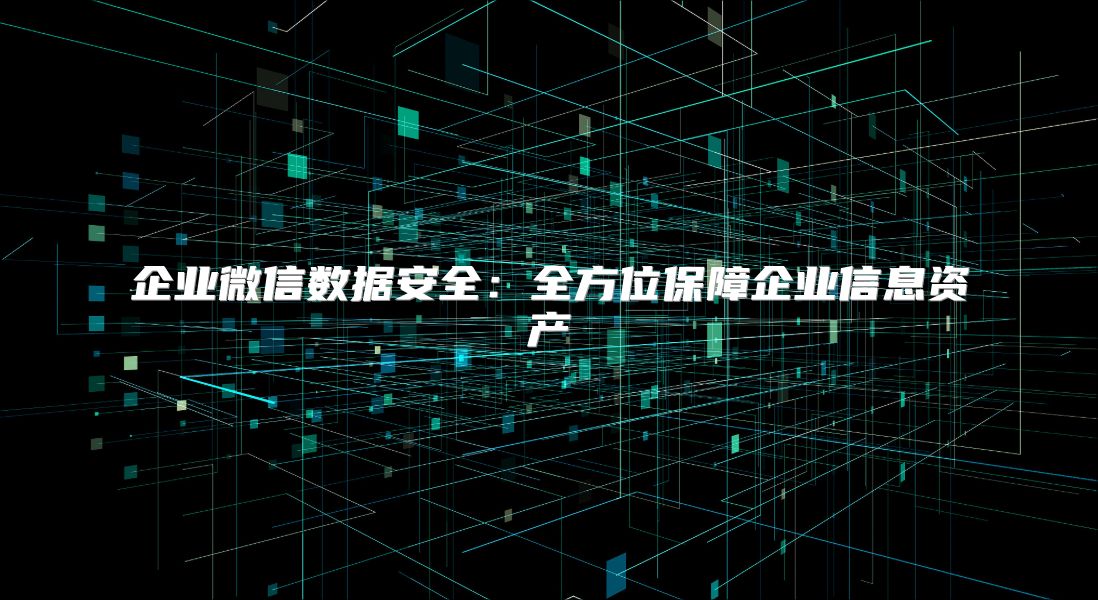 企业微信数据安全：全方位保障企业信息资产
