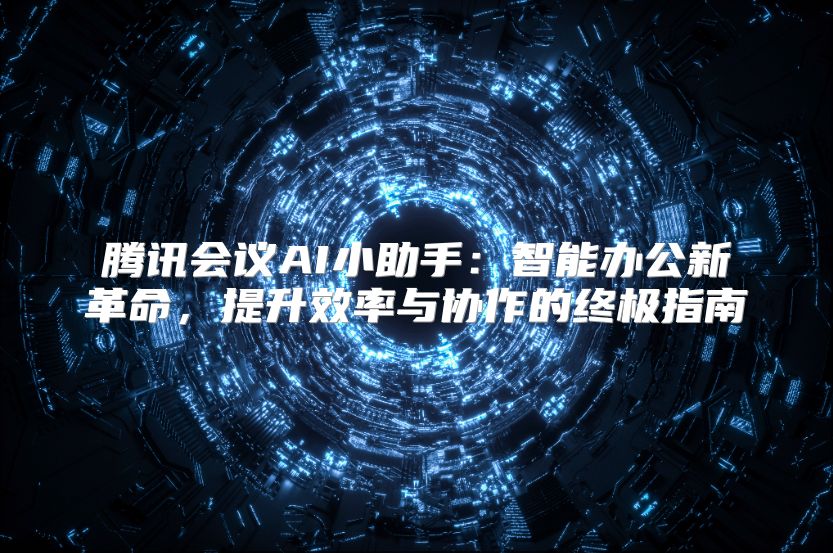 腾讯会议AI小助手：智能办公新革命，提升效率与协作的终极指南