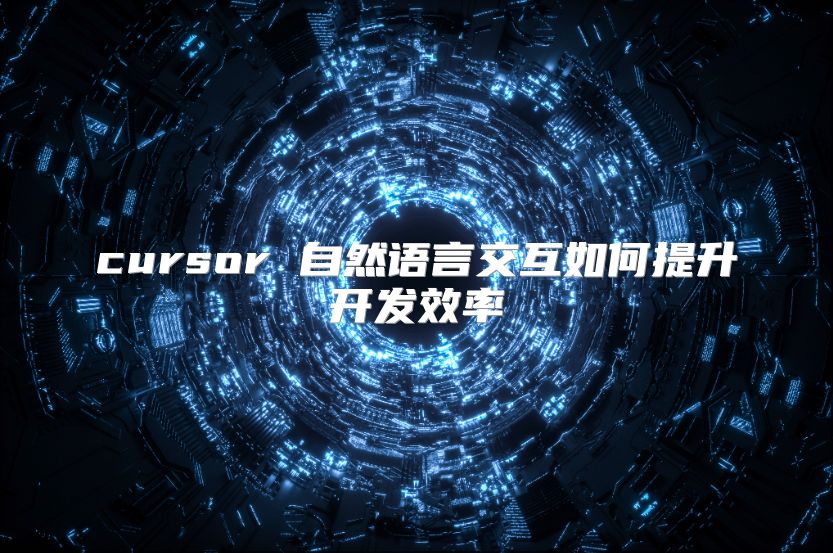 cursor 自然语言交互如何提升开发效率