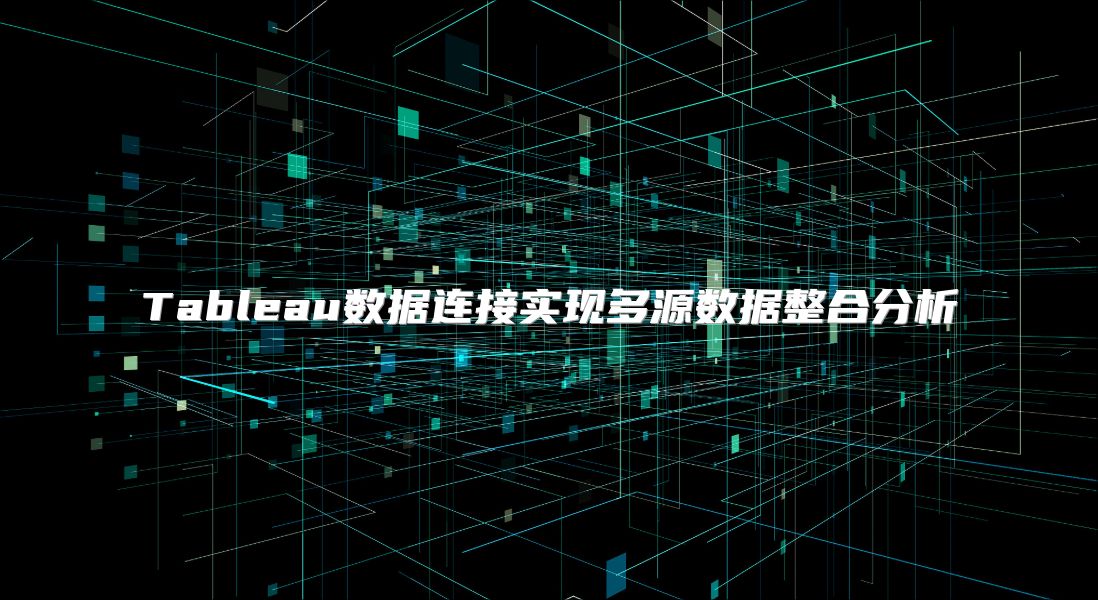 Tableau数据连接实现多源数据整合分析