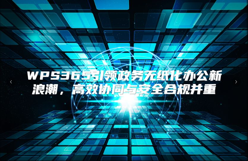 WPS365引领政务无纸化办公新浪潮，高效协同与安全合规并重