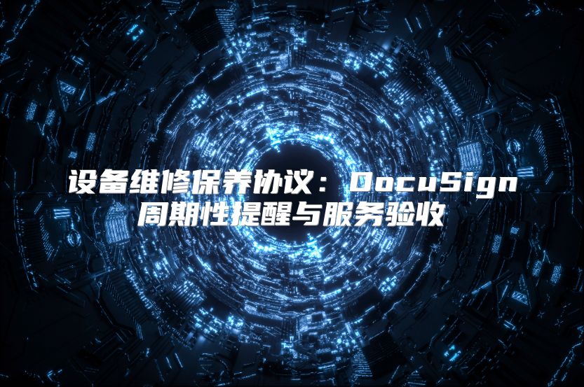 设备维修保养协议：DocuSign周期性提醒与服务验收