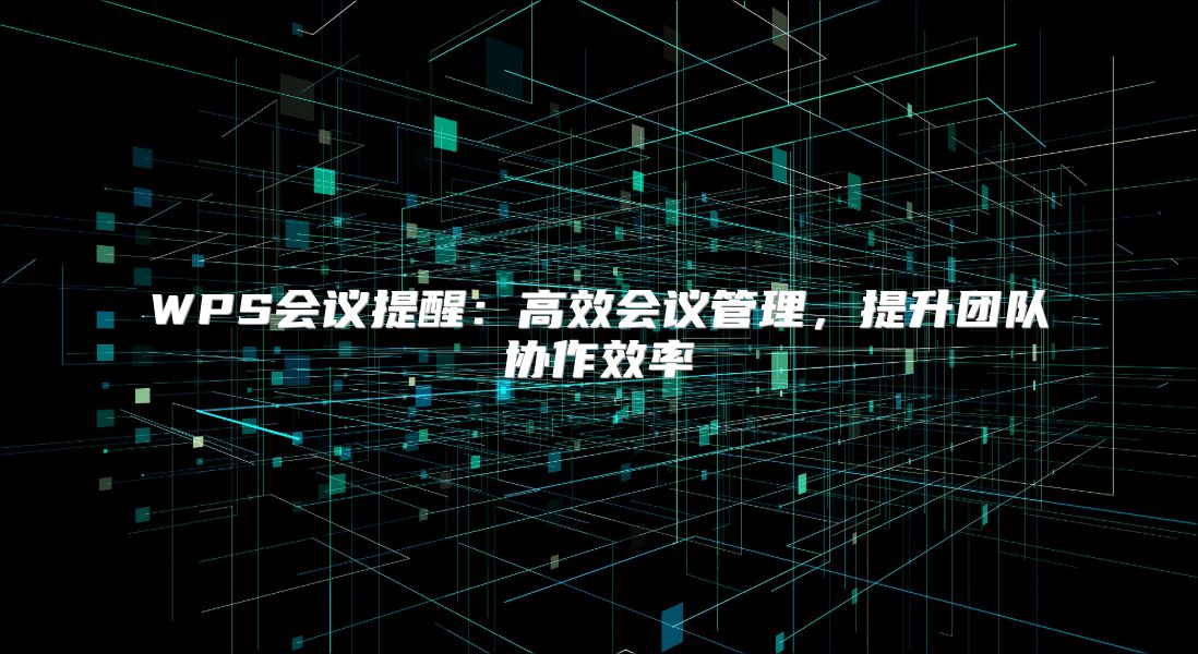 WPS会议提醒：高效会议管理，提升团队协作效率