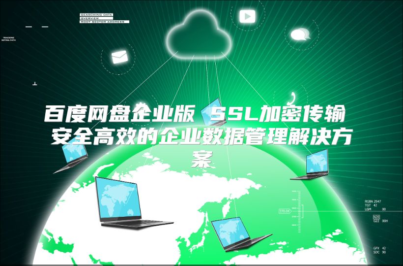 百度网盘企业版 SSL加密传输 安全高效的企业数据管理解决方案