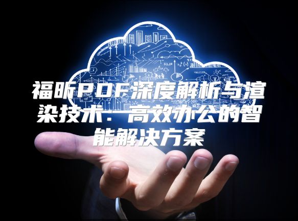 福昕PDF深度解析与渲染技术：高效办公的智能解决方案