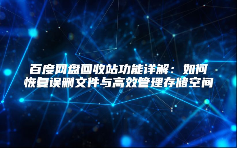百度网盘回收站功能详解：如何恢复误删文件与高效管理存储空间