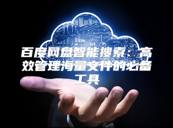 百度网盘智能搜索：高效管理海量文件的必备工具