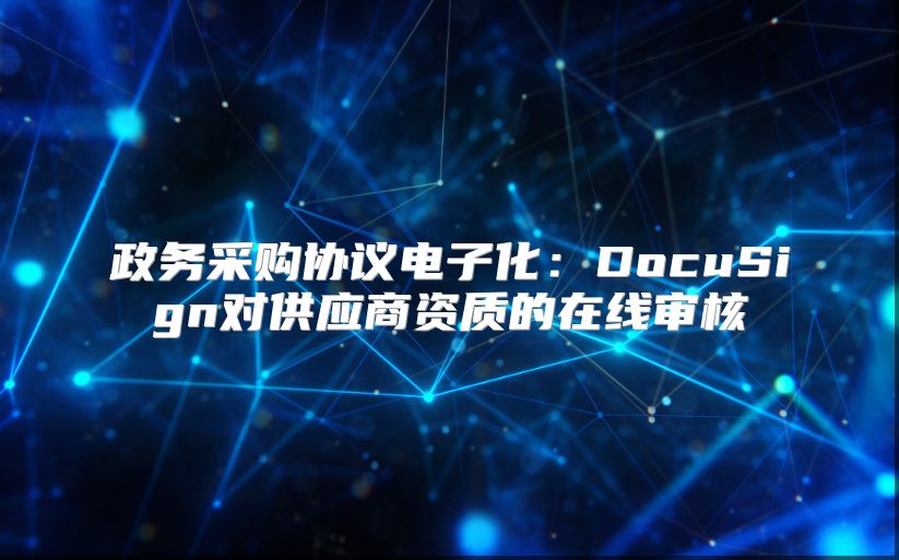政务采购协议电子化：DocuSign对供应商资质的在线审核