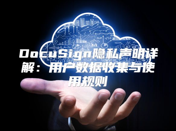 DocuSign隐私声明详解：用户数据收集与使用规则