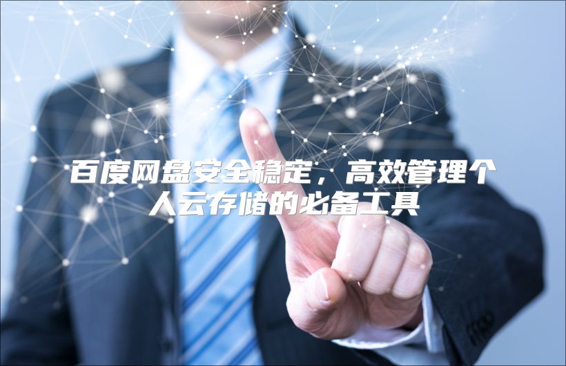 百度网盘安全稳定，高效管理个人云存储的必备工具
