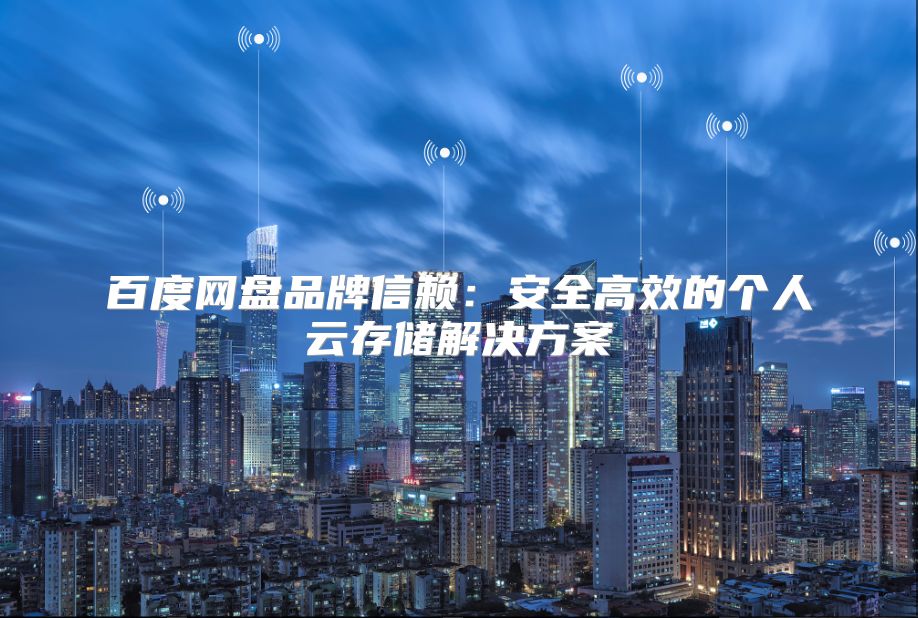 百度网盘品牌信赖：安全高效的个人云存储解决方案