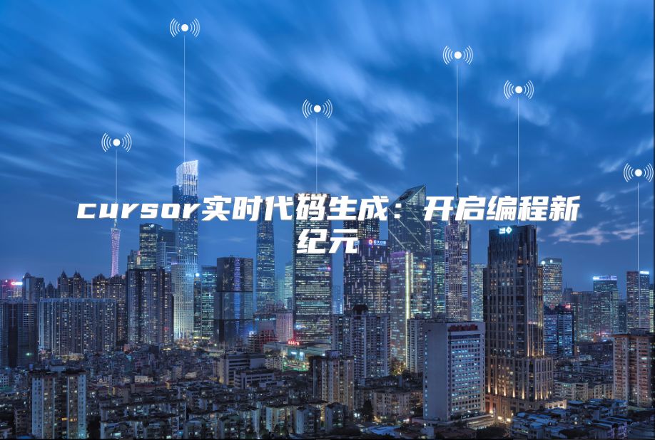 cursor实时代码生成：开启编程新纪元