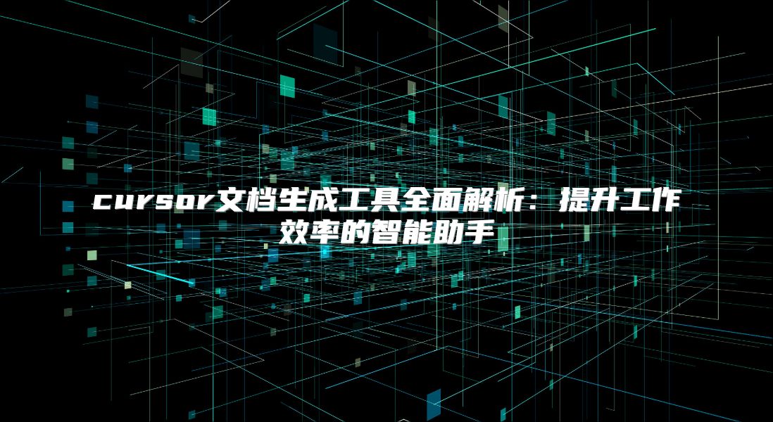 cursor文档生成工具全面解析：提升工作效率的智能助手