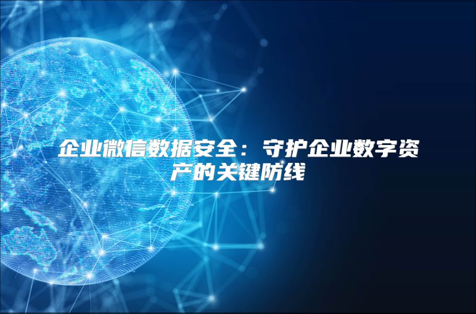 企业微信数据安全：守护企业数字资产的关键防线