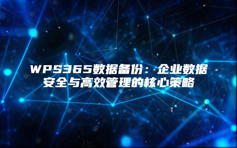 WPS365数据备份：企业数据安全与高效管理的核心策略