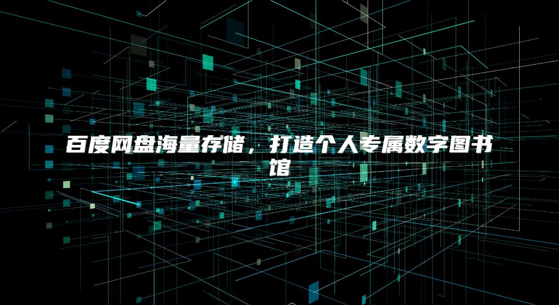 百度网盘海量存储，打造个人专属数字图书馆