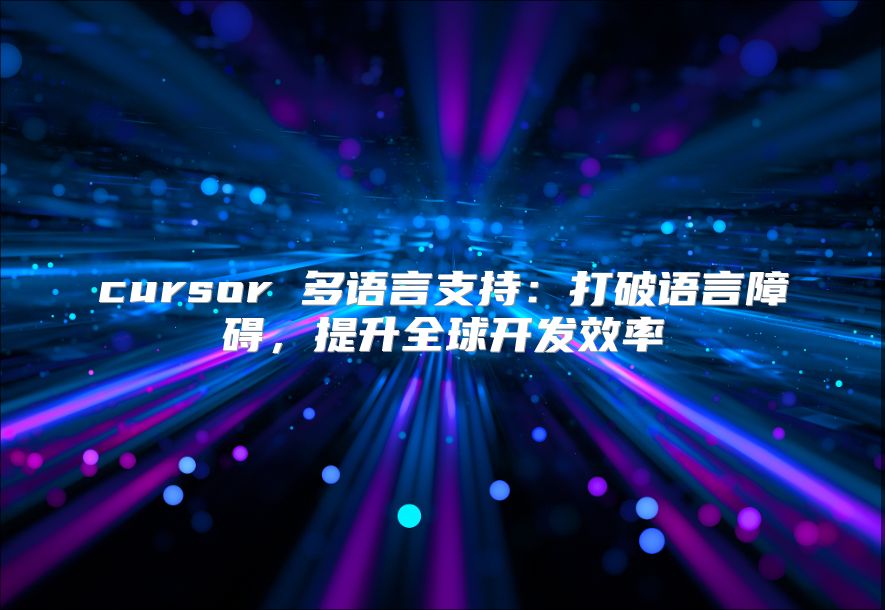 cursor 多语言支持：打破语言障碍，提升全球开发效率