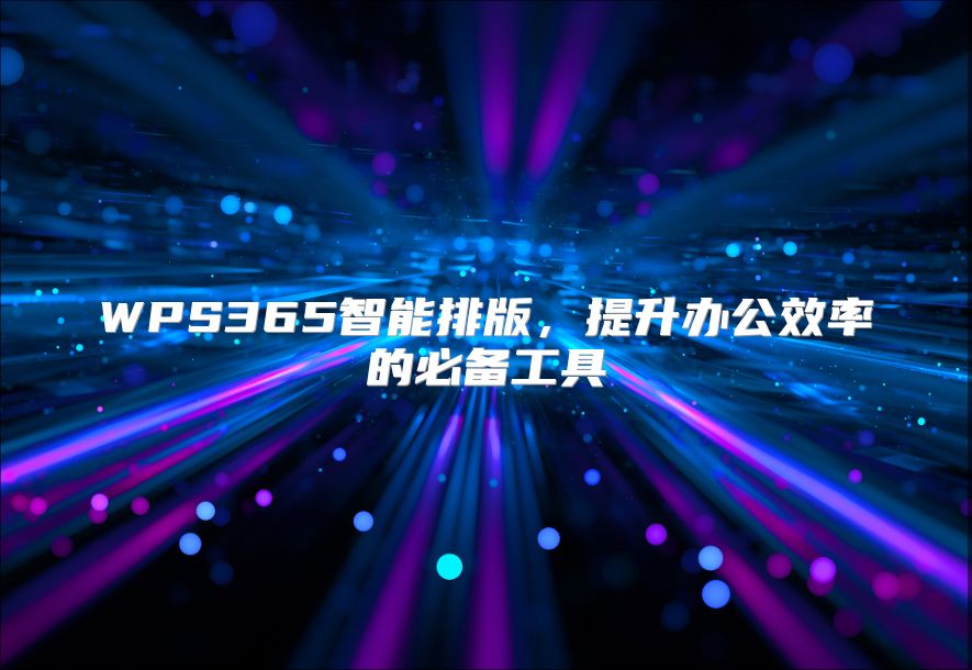 WPS365智能排版，提升办公效率的必备工具