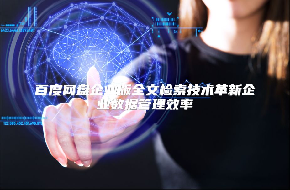 百度网盘企业版全文检索技术革新企业数据管理效率