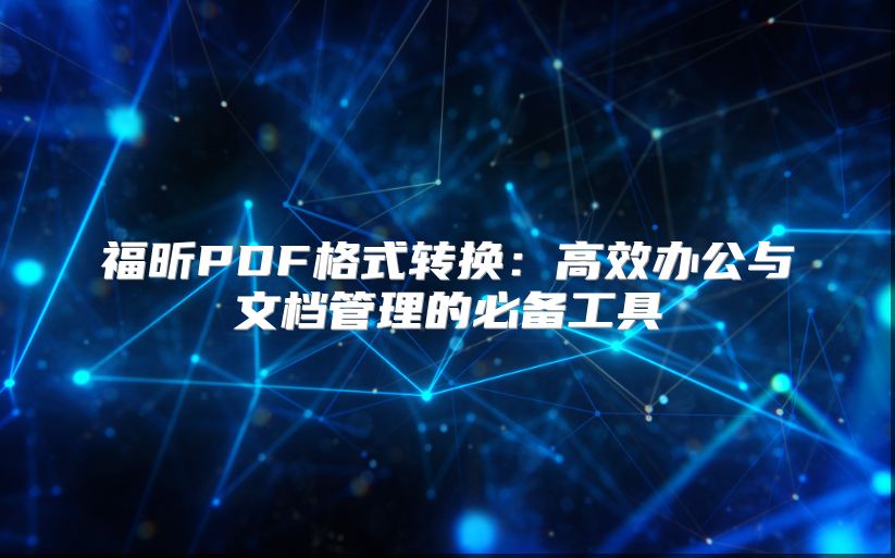 福昕PDF格式转换：高效办公与文档管理的必备工具
