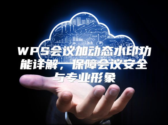 WPS会议加动态水印功能详解，保障会议安全与专业形象