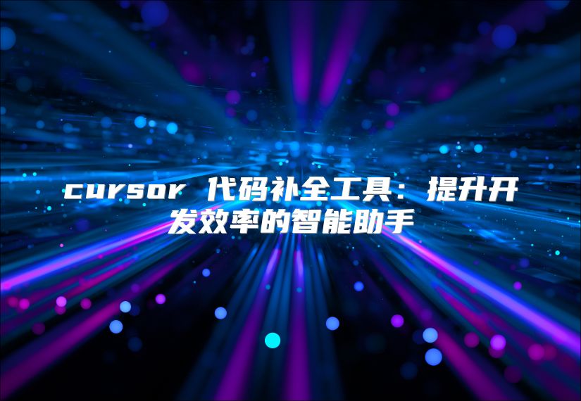 cursor 代码补全工具：提升开发效率的智能助手