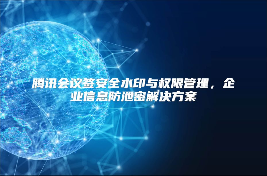 腾讯会议签安全水印与权限管理，企业信息防泄密解决方案