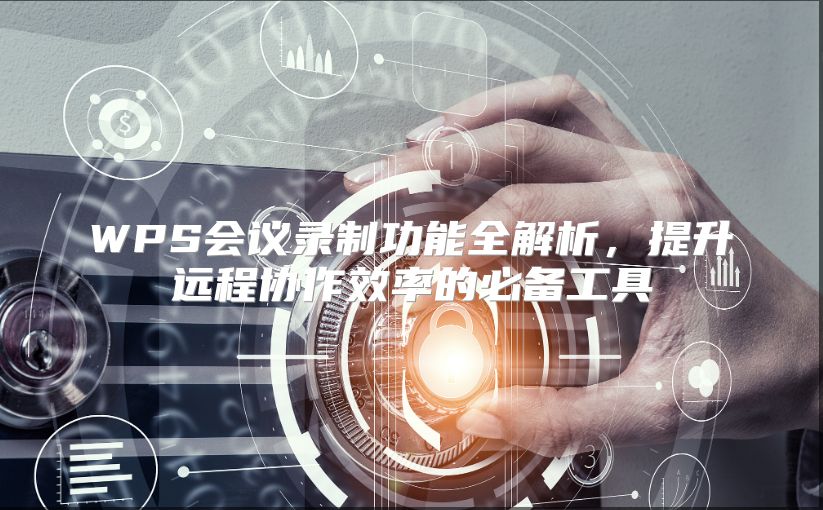 WPS会议录制功能全解析，提升远程协作效率的必备工具