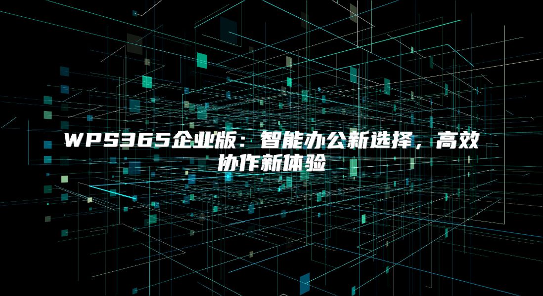 WPS365企业版：智能办公新选择，高效协作新体验