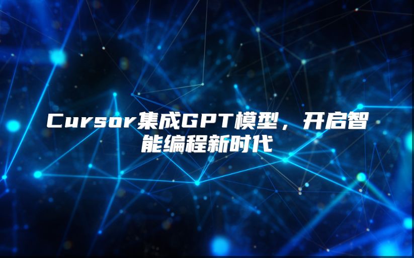 Cursor集成GPT模型，开启智能编程新时代