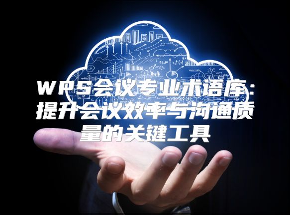 WPS会议专业术语库：提升会议效率与沟通质量的关键工具