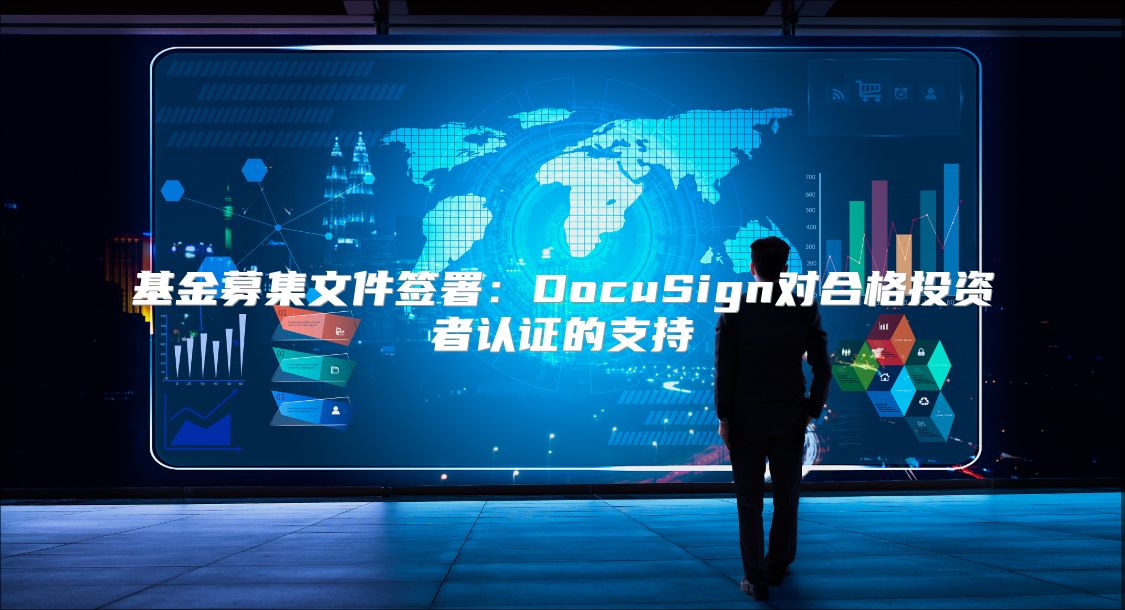 基金募集文件签署：DocuSign对合格投资者认证的支持