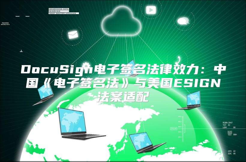 DocuSign电子签名法律效力：中国《电子签名法》与美国ESIGN法案适配