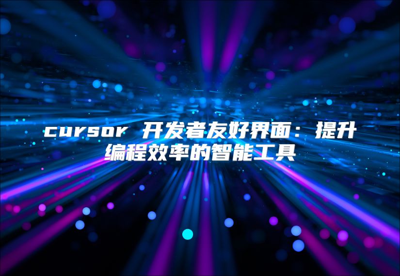 cursor 开发者友好界面：提升编程效率的智能工具