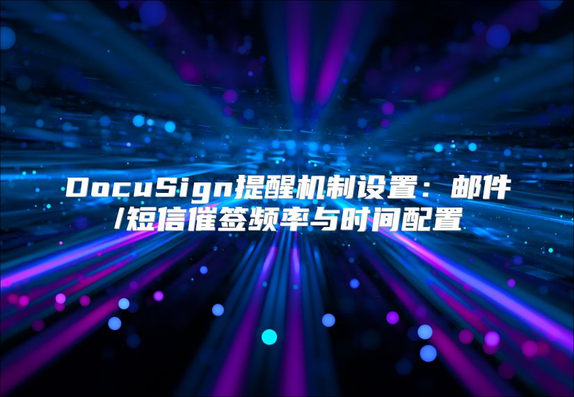 DocuSign提醒机制设置：邮件/短信催签频率与时间配置