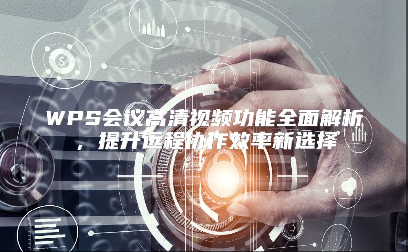 WPS会议高清视频功能全面解析，提升远程协作效率新选择