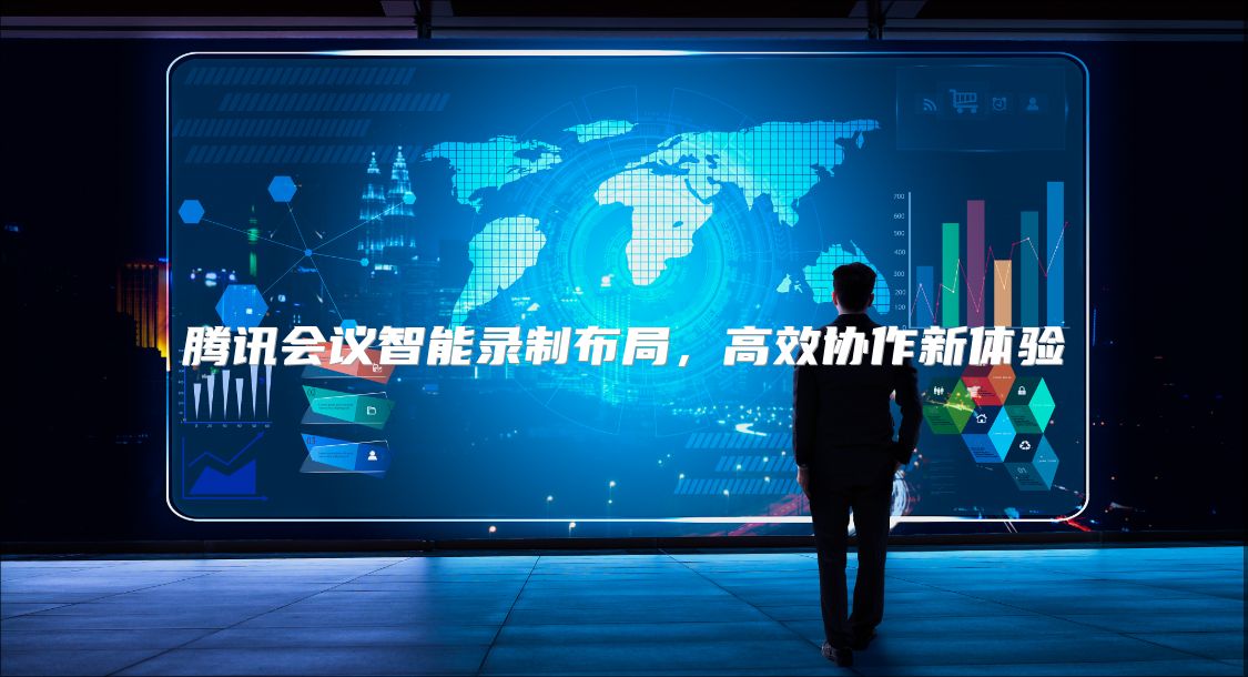 腾讯会议智能录制布局，高效协作新体验