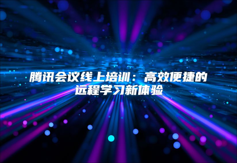 腾讯会议线上培训：高效便捷的远程学习新体验
