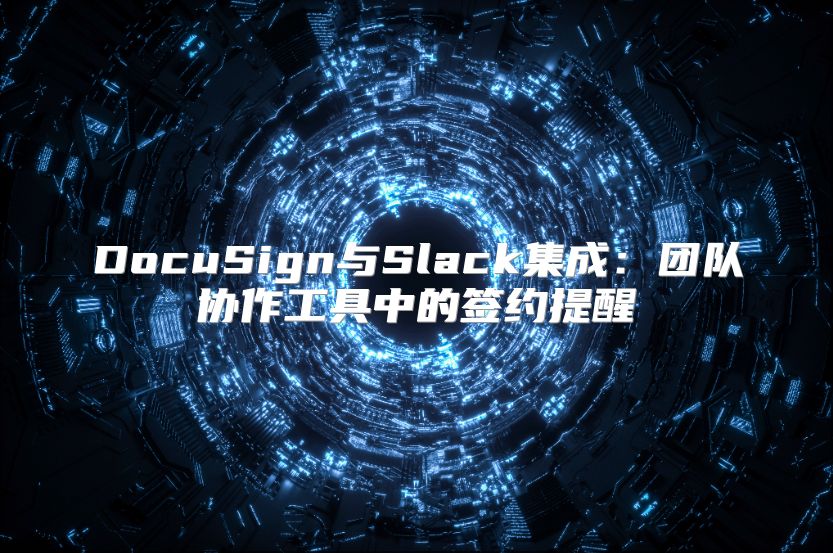 DocuSign与Slack集成：团队协作工具中的签约提醒