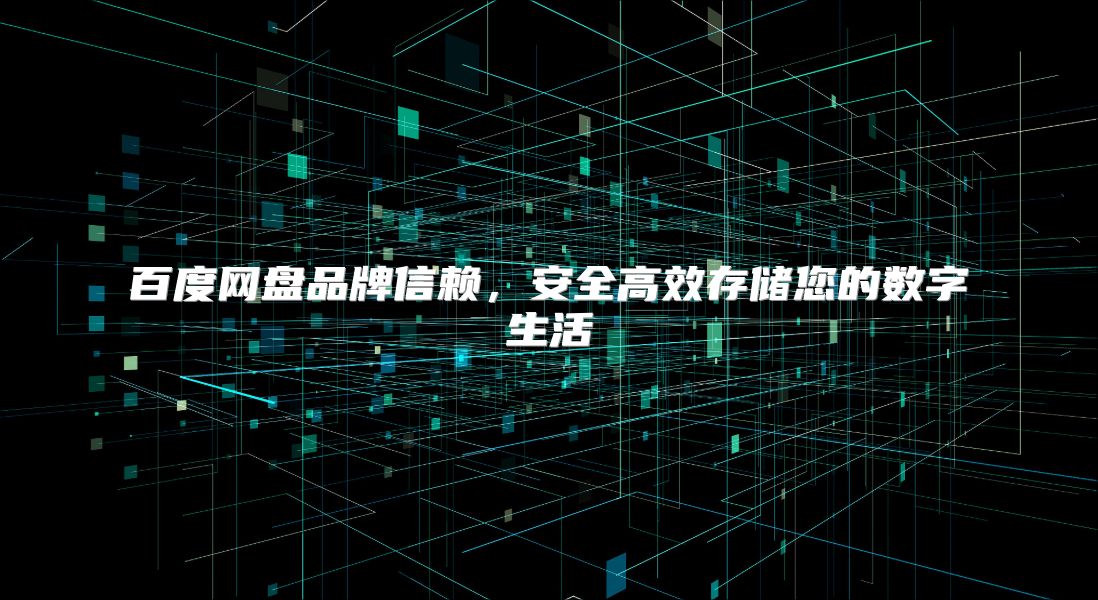 百度网盘品牌信赖，安全高效存储您的数字生活