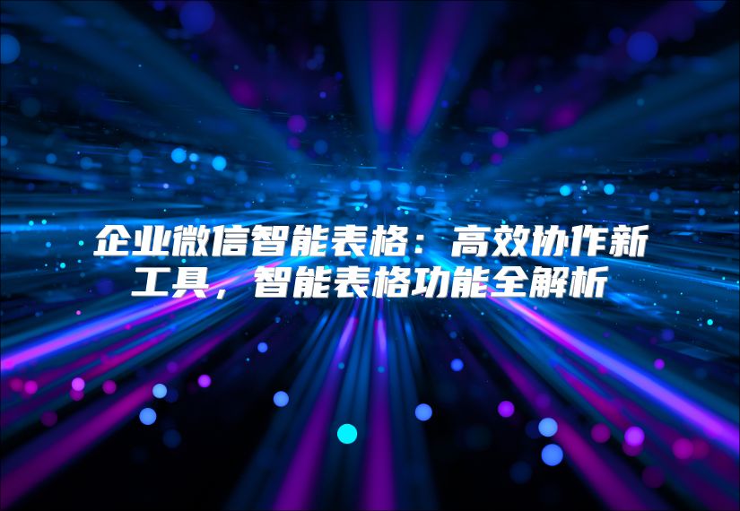 企业微信智能表格：高效协作新工具，智能表格功能全解析