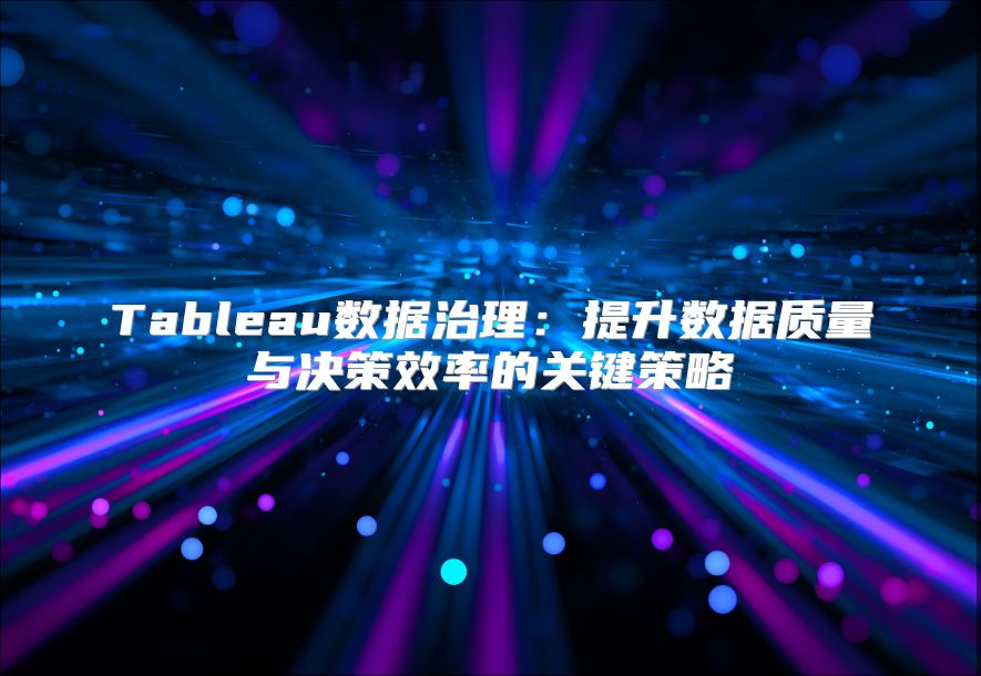 Tableau数据治理：提升数据质量与决策效率的关键策略