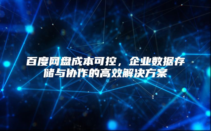 百度网盘成本可控，企业数据存储与协作的高效解决方案